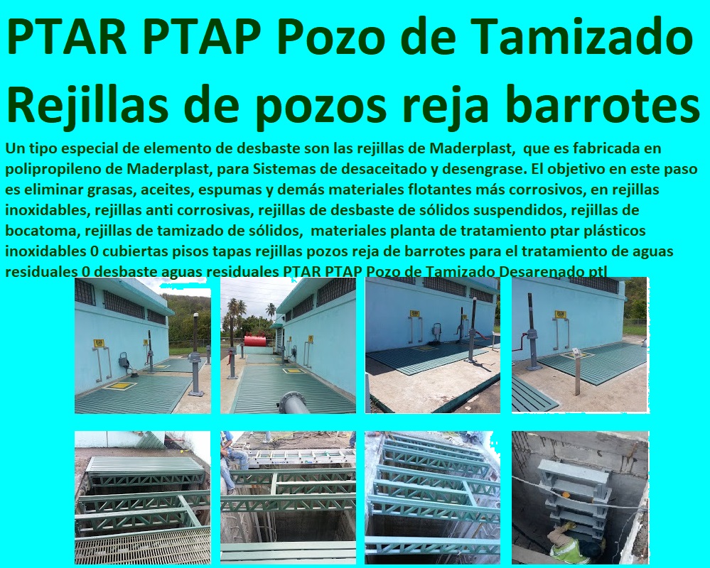 materiales planta de tratamiento ptar plásticos inoxidables 0 cubiertas pisos tapas rejillas pozos reja de barrotes para el tratamiento de aguas residuales 0 desbaste aguas residuales PTAR PTAP Pozo de Tamizado Desarenado ptl materiales planta de tratamiento ptar plásticos inoxidables 0 cubiertas pisos tapas rejillas pozos reja de barrotes para el tratamiento de aguas residuales 0 desbaste aguas residuales PTAR PTAP Pozo de Tamizado Desarenado ptl Somos fabricantes de compuertas, diques, charnelas, válvulas, tapas de cámaras de inspección, represas, tanques subterráneos ptar ptap ptl, plantas tratamiento aguas, fábrica de piezas en polipropileno, como se hace, rápido donde puedo comprar cerca de mí, asistencia inmediata, comprar online, cotizar en línea, teléfono celular WhatsApp, 